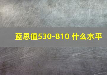 蓝思值530-810 什么水平